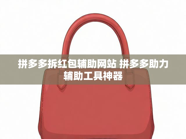 拼多多拆红包辅助网站 拼多多助力辅助工具神器