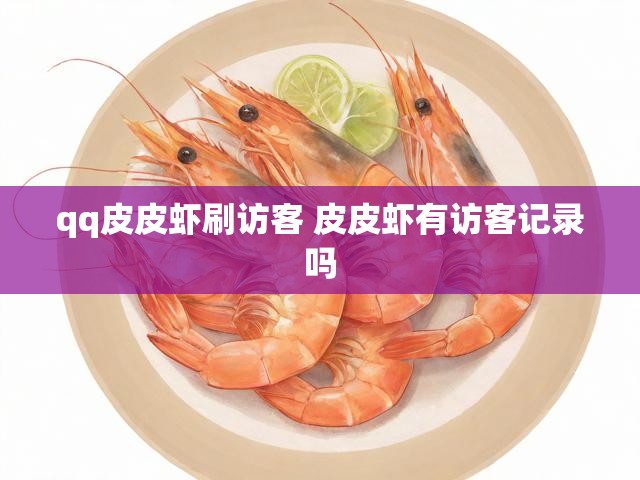 qq皮皮虾刷访客 皮皮虾有访客记录吗