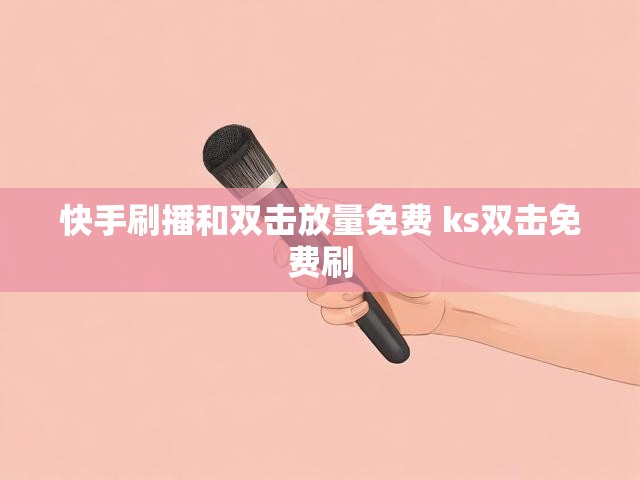 快手刷播和双击放量免费 ks双击免费刷