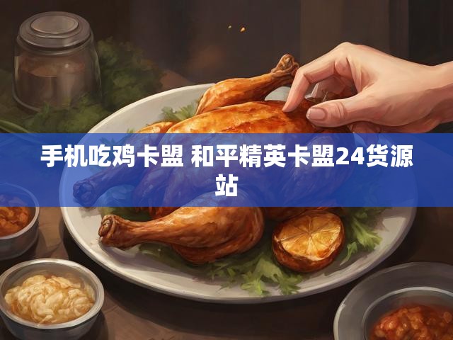 手机吃鸡卡盟 和平精英卡盟24货源站