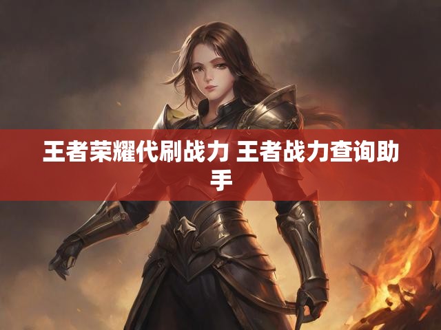 王者荣耀代刷战力 王者战力查询助手