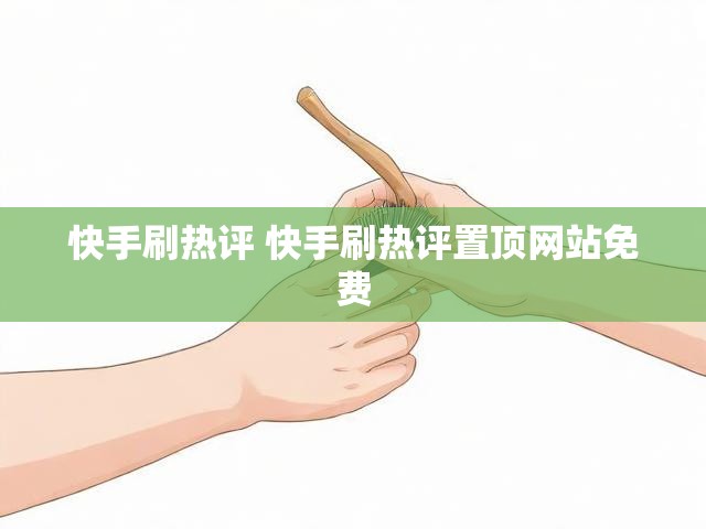 快手刷热评 快手刷热评置顶网站免费