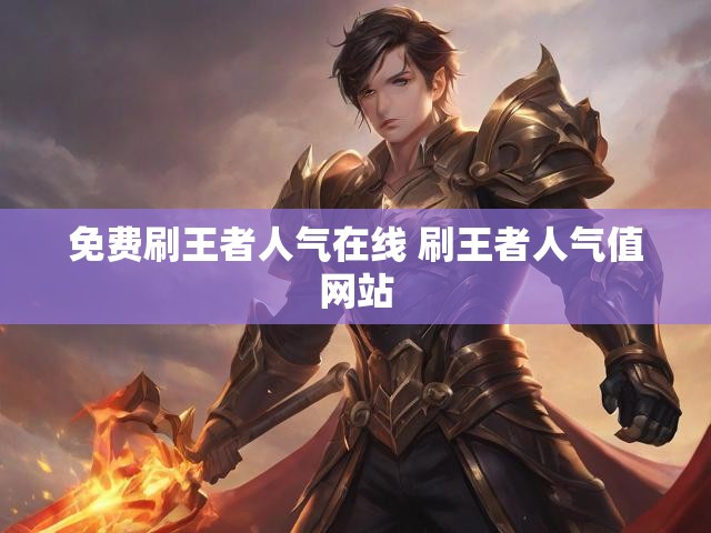 免费刷王者人气在线 刷王者人气值网站