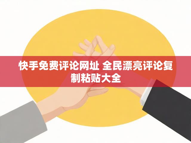 快手免费评论网址 全民漂亮评论复制粘贴大全
