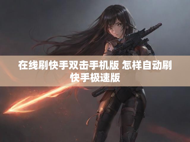 在线刷快手双击手机版 怎样自动刷快手极速版