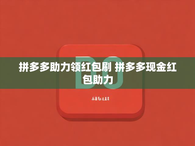 拼多多助力领红包刷 拼多多现金红包助力