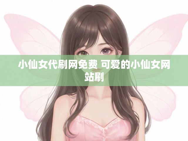 小仙女代刷网免费 可爱的小仙女网站刷