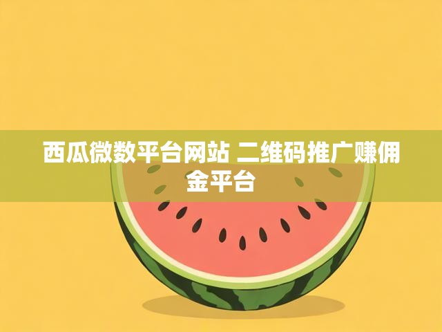 西瓜微数平台网站 二维码推广赚佣金平台