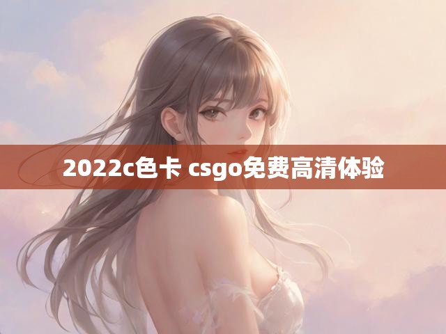 2022c色卡 csgo免费高清体验
