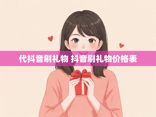 代抖音刷礼物 抖音刷礼物价格表