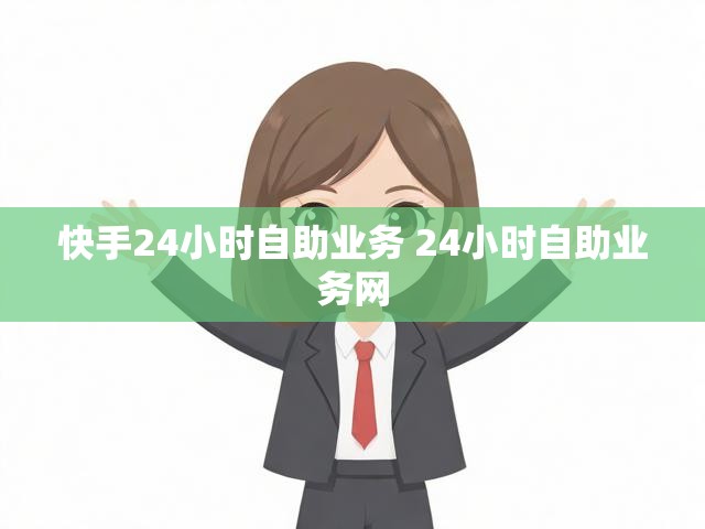 快手24小时自助业务 24小时自助业务网