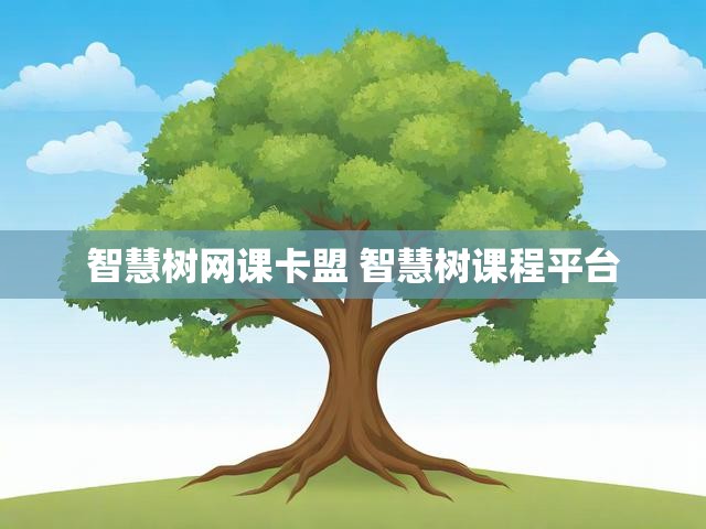 智慧树网课卡盟 智慧树课程平台