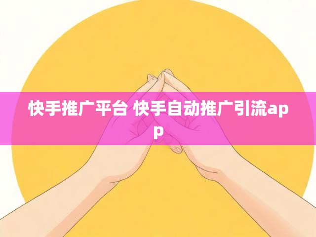 快手推广平台 快手自动推广引流app