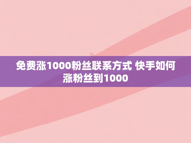 免费涨1000粉丝联系方式 快手如何涨粉丝到1000