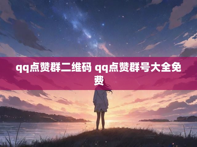 qq点赞群二维码 qq点赞群号大全免费