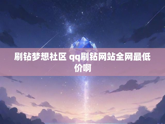 刷钻梦想社区 qq刷钻网站全网最低价啊