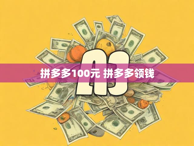 拼多多100元 拼多多领钱