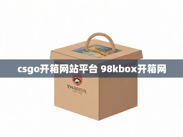 csgo开箱网站平台 98kbox开箱网