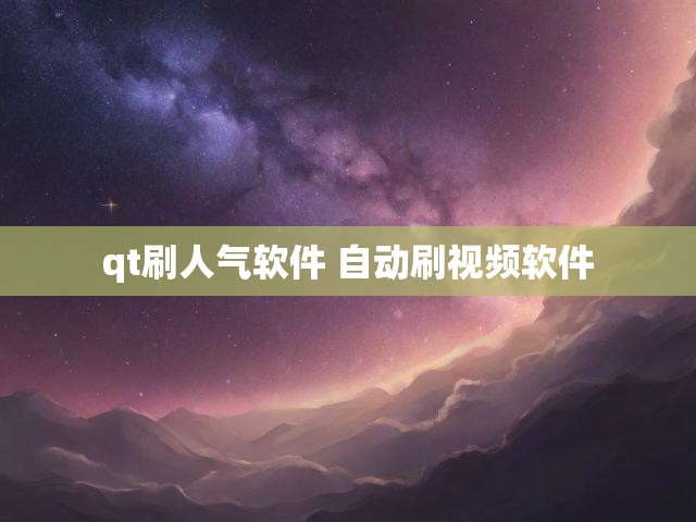 qt刷人气软件 自动刷视频软件