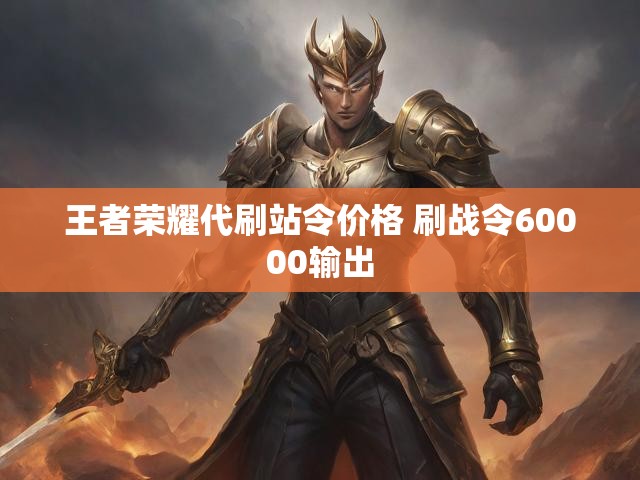 王者荣耀代刷站令价格 刷战令60000输出