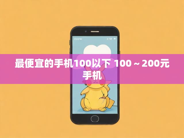 最便宜的手机100以下 100～200元手机