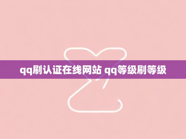 qq刷认证在线网站 qq等级刷等级