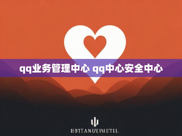 qq业务管理中心 qq中心安全中心