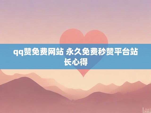 qq赞免费网站 永久免费秒赞平台站长心得