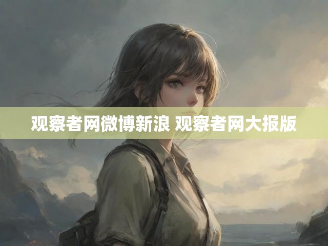 观察者网微博新浪 观察者网大报版