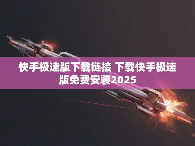 快手极速版下载链接 下载快手极速版免费安装2025