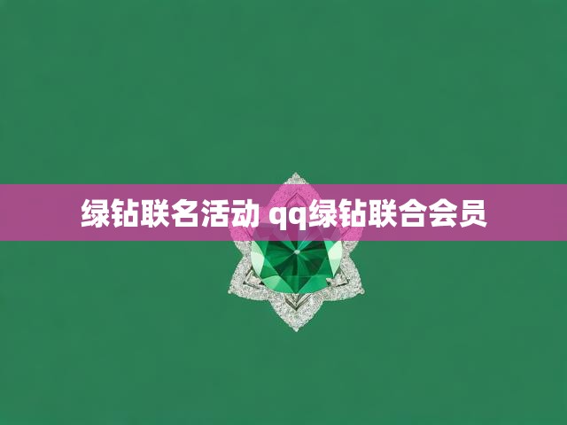 绿钻联名活动 qq绿钻联合会员