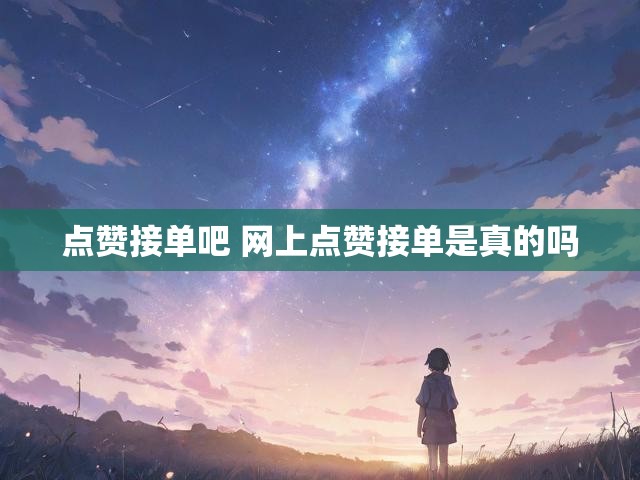 点赞接单吧 网上点赞接单是真的吗