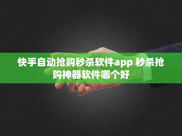 快手自动抢购秒杀软件app 秒杀抢购神器软件哪个好