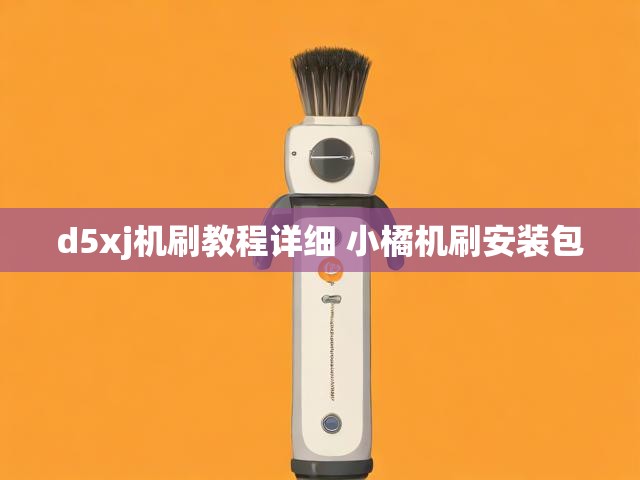 d5xj机刷教程详细 小橘机刷安装包