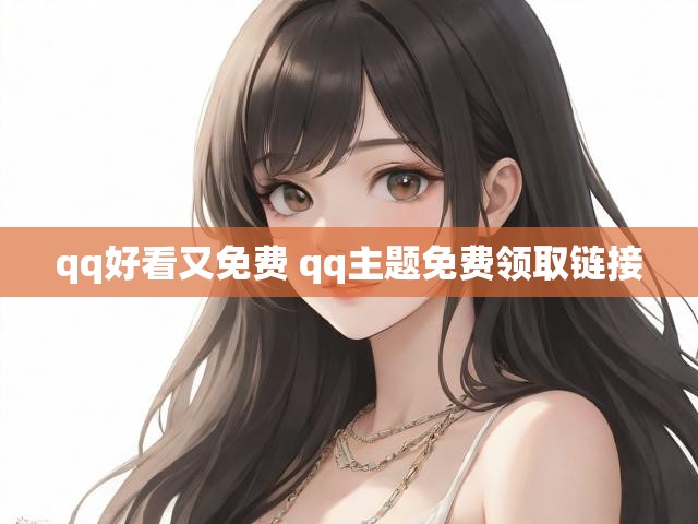 qq好看又免费 qq主题免费领取链接
