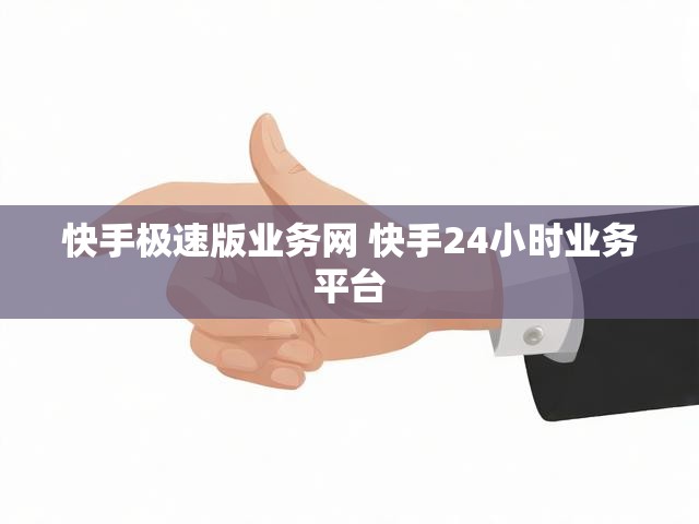 快手极速版业务网 快手24小时业务平台