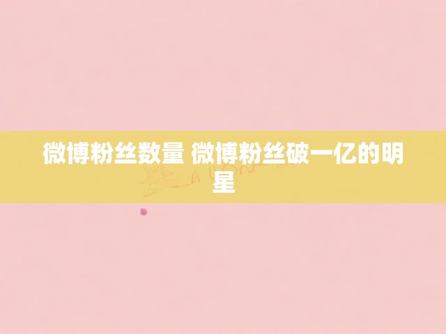 微博粉丝数量 微博粉丝破一亿的明星