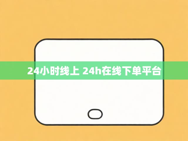 24小时线上 24h在线下单平台