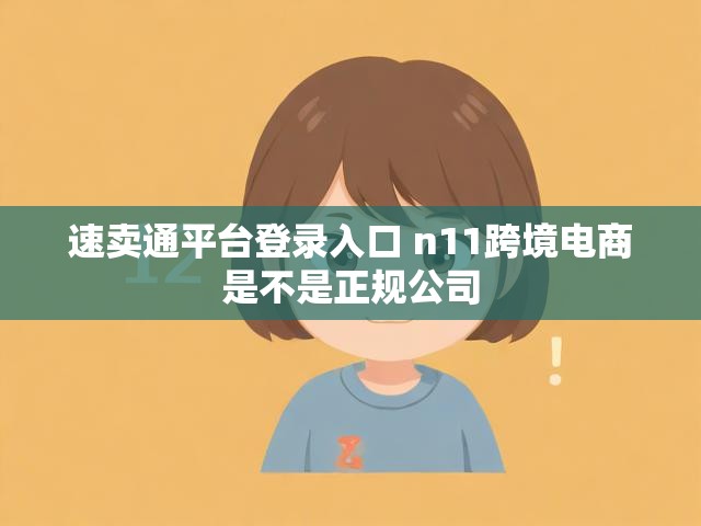 速卖通平台登录入口 n11跨境电商是不是正规公司