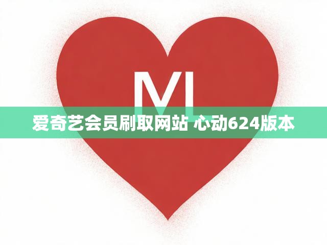 爱奇艺会员刷取网站 心动624版本