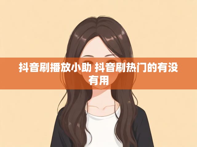 抖音刷播放小助 抖音刷热门的有没有用