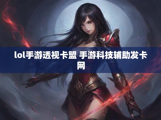 lol手游透视卡盟 手游科技辅助发卡网