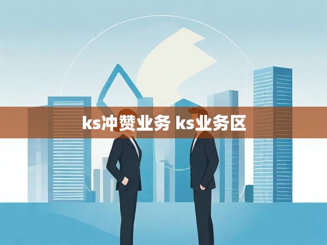 ks冲赞业务 ks业务区