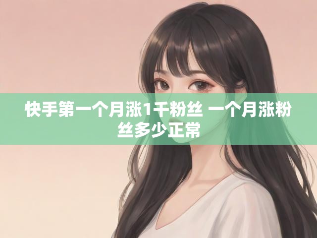 快手第一个月涨1千粉丝 一个月涨粉丝多少正常