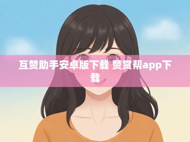 互赞助手安卓版下载 赞赏帮app下载