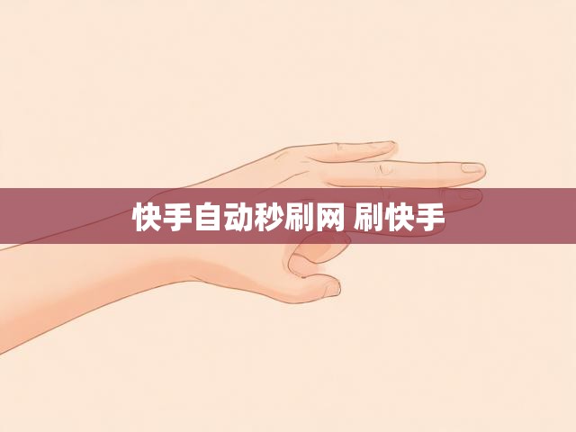 快手自动秒刷网 刷快手