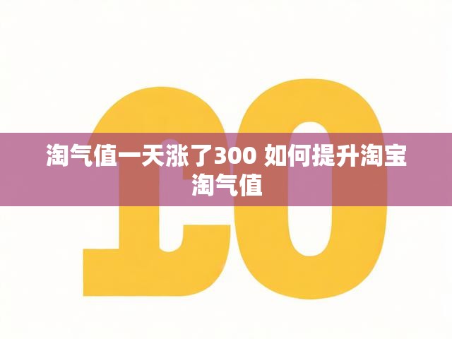淘气值一天涨了300 如何提升淘宝淘气值
