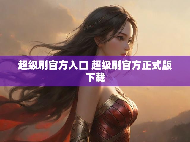 超级刷官方入口 超级刷官方正式版下载