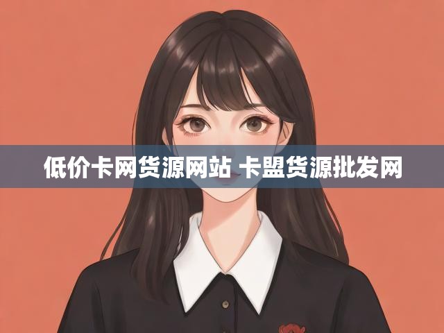 低价卡网货源网站 卡盟货源批发网