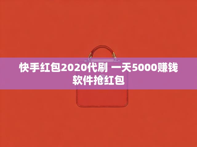 快手红包2020代刷 一天5000赚钱软件抢红包